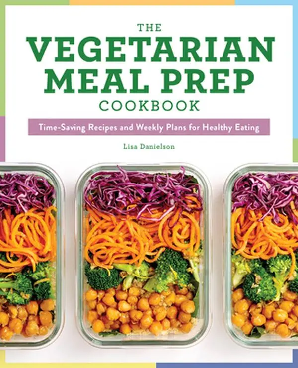 The Vegetarian Meal Prep Cookbook: Time-Saving Recipes and Weekly Plans for Healthy Eating -- Lisa Danielson - Paperback