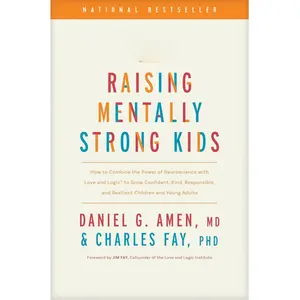 Raising Mentally Strong Kids: How to Combine the Power of Neuroscience with Love and Logic to Grow Confident, Kind, Responsible, and Resilient Childre -- Amen MD Daniel G. - Hardcover