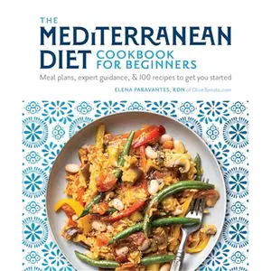 The Mediterranean Diet Cookbook for Beginners: Meal Plans, Expert Guidance, and 100 Recipes to Get You Started-Paperback
