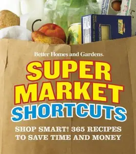 USED-Better Homes and Gardens Supermarket Shortcuts: Shop Smart! 365 Recipes to Save Time and Money by Better Homes & Gardens (Paperback)