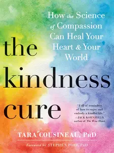 USED-The Kindness Cure: How the Science of Compassion Can Heal Your Heart and Your World by Cousineau, Tara (Paperback)