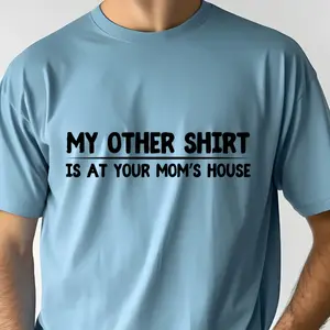 My Other shirt Is At Your Mom's House Direct To Film Print. DTF Print, Ready To Press Print