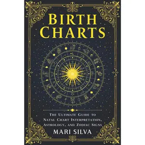 Birth Charts: The Ultimate Guide to Natal Chart Interpretation, Astrology, and Zodiac Signs (Astrology and Divination)