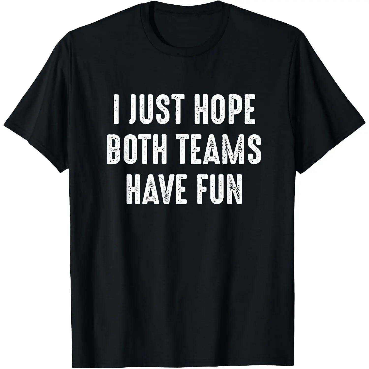 I Just Hope Both Teams Have Fun T-Shirt - Funny Sports Meme T-Shirt Unisex Cotton Clothing Streetwear