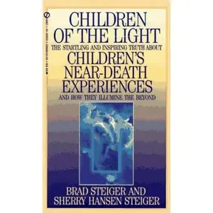 USED-Children of the Light: The Startling and Inspiring Truth about Children's Near-Death Experiences a by Brad Steiger (Unknown)