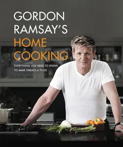 Gordon Ramsay's Home Cooking: Everything You Need to Know to Make Fabulous Food -- Gordon Ramsay - Hardcover
