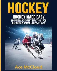 USED-Hockey: Hockey Made Easy: Beginner and Expert Strategies For Becoming A Better Hockey Player by McCloud, Ace (Paperback)