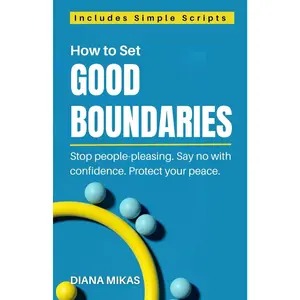 Good Boundaries: A Practical Guide For Setting Healthy Limits, With A Narcissist, With Your Family, With Your Friends and At Work (Self Love Mastery)