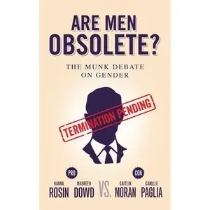 USED-Are Men Obsolete?: The Munk Debate on Gender: Rosin and Dowd vs. Moran and Paglia by Rosin, Hanna (Paperback)