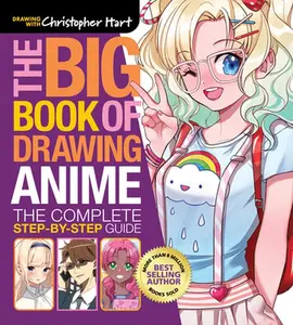 The Big Book of Drawing Anime: The Complete Step-By-Step Guide - How to Draw Anime and Manga Characters for Kids, Teens, and Adults -- Christopher Hart - Paperback