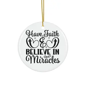 HAVE FAITH AND BELIEVE IN MIRACLES ORNAMENT, CHRISTMAS DECORATIONS, 3 INCHES CIRCLE ORNAMENT, CERAMIC ORNAMENT