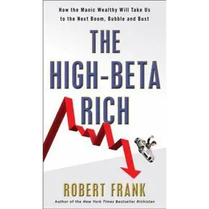 USED-The High-Beta Rich: How the Manic Wealthy Will Take Us to the Next Boom, Bubble, and Bust by Robert Frank (Hardcover)