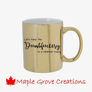 Let's Keep The Dumbfuckery To A Minimum Today Metallic Silver or Gold Coffee Mug - 11 oz ceramic coffee mug