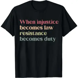 When Injustice Becomes Law Resistance Becomes Duty Shirt, Protest T-Shirt, Pro Choice Tee, Social Justice Gift, Human Rights Tee, Equality