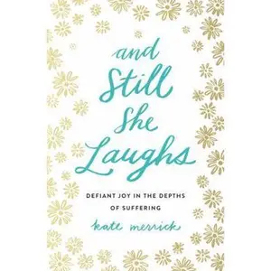 USED-And Still She Laughs: Defiant Joy in the Depths of Suffering by Merrick, Kate (Paperback)
