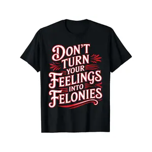 Don't Turn Your Feelings Into Felonies T-Shirt - Red & White Crime-Themed Slogan, Black with White/Red Print, Short Sleeve Round Neck Casual & Gym Wear, Unisex Fit for &, All-Season