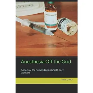 Anesthesia Off the Grid: A manual for humanitarian health care workers
