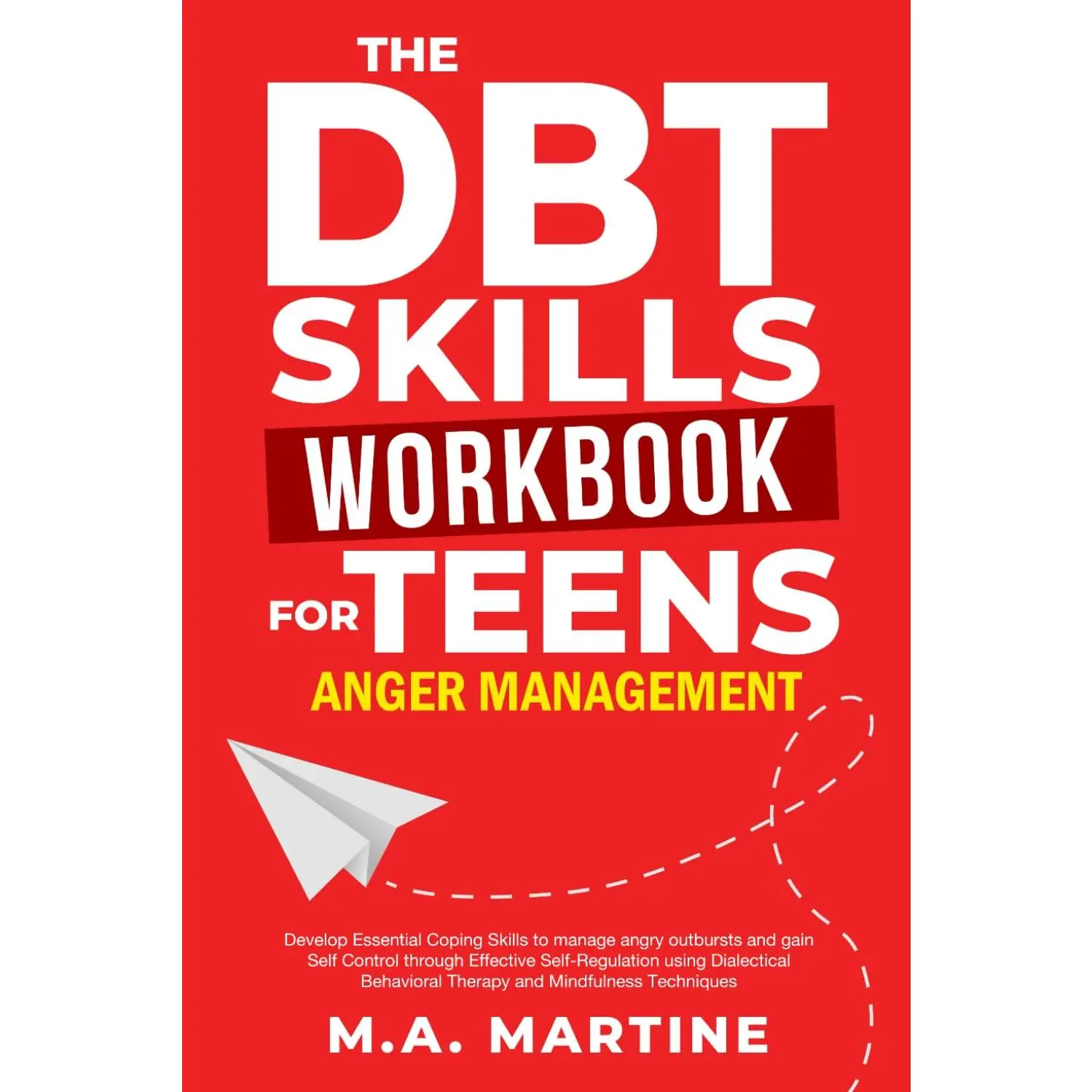 DBT Skills Workbook for Teens - Anger Management: Develop Essential Coping Skills To Manage Angry Outbursts And Gain Self Control Through