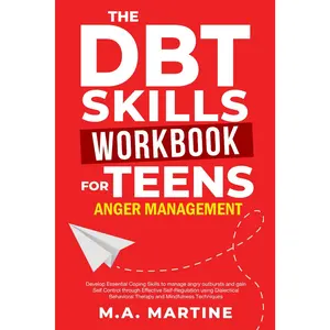 DBT Skills Workbook for Teens - Anger Management: Develop Essential Coping Skills To Manage Angry Outbursts And Gain Self Control Through