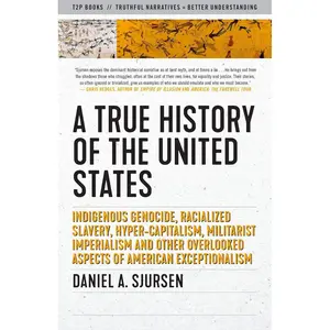 A True History of the United States: Indigenous Genocide, Racialized Slavery, Hyper-Capitalism, Militarist Imperialism and Other Overlooked Aspects of American Exceptionalism (Truth to Power) Paperback – June 1, 2021