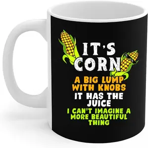 Funny Trendy Mug Corn A Big Lump With Knobs It Has The Juice Gift Coffee Mug 11oz