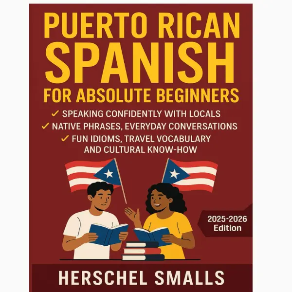 Puerto Rican Spanish for Absolute Beginners: Speaking Confidently With Locals — Native Phrases, Everyday Conversations, Fun Idioms, Travel Vocabulary And Cultural Know-How Paperback – July 15, 2025