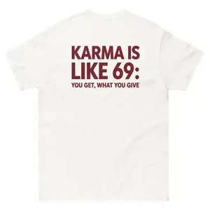 Karma Is Like 69 Shirt, Print on Back side, You Get What You Give Tee, Funny Karma Quote T-Shirt, Sarcastic Adult Humor Shirt
