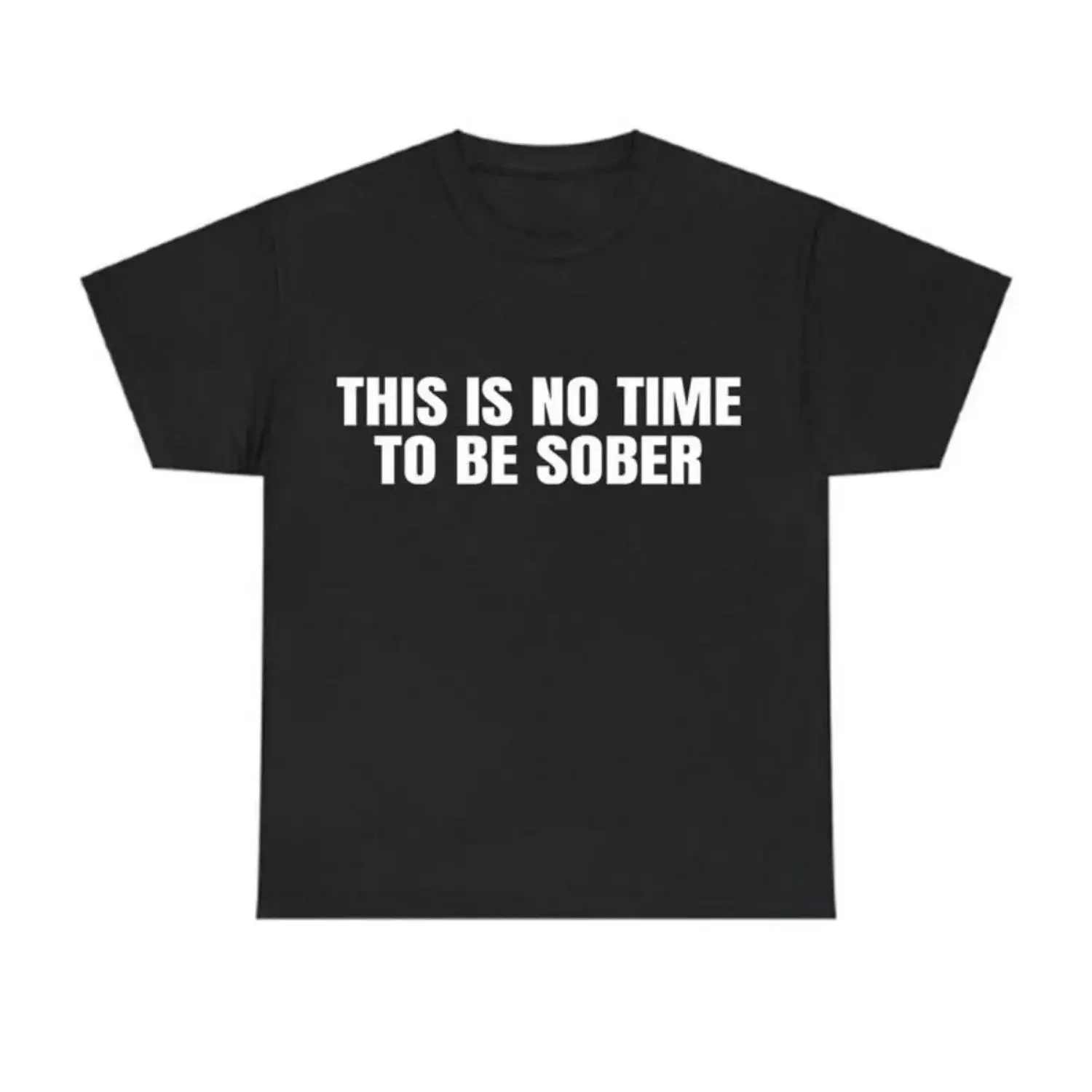 This is No Time To Be Sober T-Shirt, Funny Meme Graphic Tee, Casual Streetwear Top, Trendy Tshirt for Men & Women
