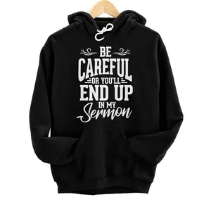 Personalized Be Careful or You'll End Up In My Sermon Pastor Preacher Pullover Hoodie