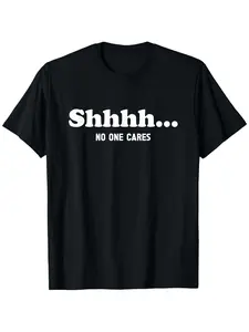 Shhhh- No One Cares" Funny Graphic T-Shirt – 100% Cotton Unisex Tee, Black with Bold White Text, Short Sleeve, Round Neck, Slight Stretch, Casual Fit, Trendy Everyday Wear, Streetwear Attitude, Soft & Comfy Statement Shirt, Sizes S–XXXL
