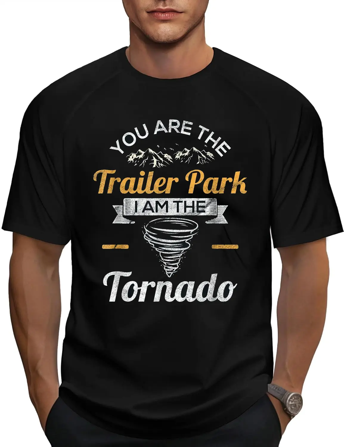 100% Cotton You Are The Trailer Park I Am The Tornado | Saying Gifts T-Shirt