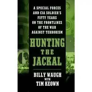 Hunting the Jackal: A Special Forces and CIA Soldier's Fifty Years on the Frontlines of the War Against Terrorism