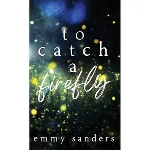 To Catch a Firefly: Special Edition -- Emmy Sanders - Hardcover