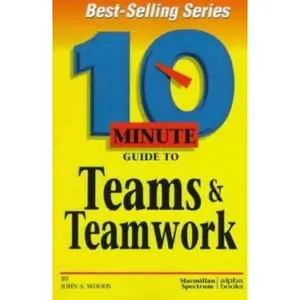 USED-Ten Minute Guide to Teams and Teamwork by John A. Woods (Paperback)
