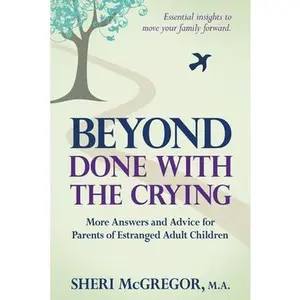 USED-Beyond Done With The Crying: More Answers and Advice for Parents of Estranged Adult Children by McGregor, Sheri (Paperback)