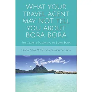 USED-What Your Travel Agent May NOT Tell You About Bora Bora: The Secrets To Saving In Bora Bora by Gloria Altus (Paperback)