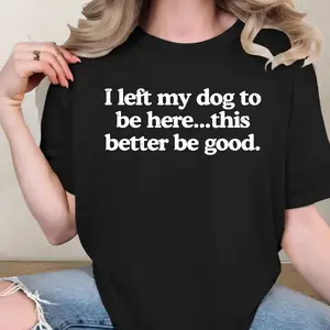 “I Left My Dog For This?” Funny Dog Lover T-Shirt, Perfect Gift for Dog Moms & Pawsome People