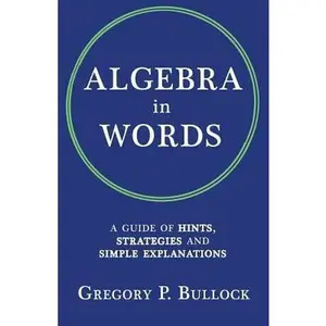 USED-Algebra in Words: A Guide of Hints, Strategies and Simple Explanations by Bullock, Gregory P. (Paperback)