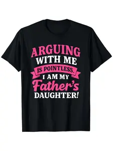 Arguing with Me Is Pointless I'M My Father'S Daughter T-Shirt Same Style for Men And Women 2026 Summer Short-Sleeved Printed T-Shirt 180G