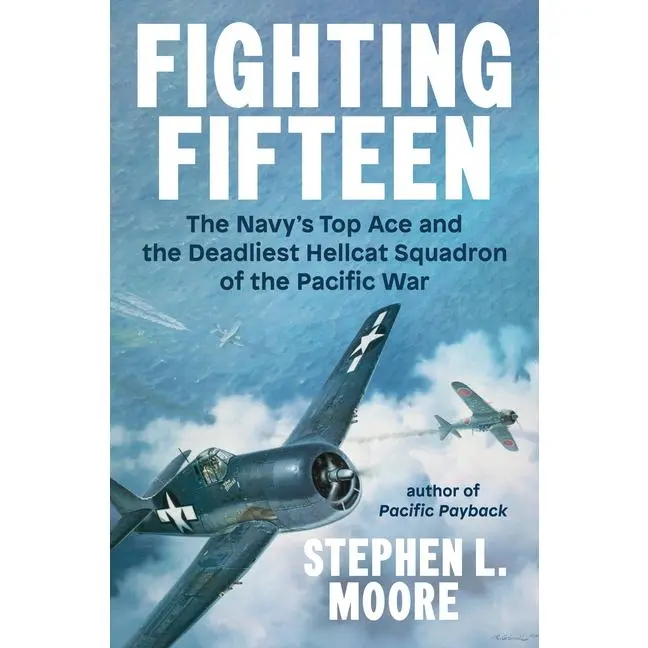 Fighting Fifteen: The Navy's Top Ace and the Deadliest Hellcat Squadron of the Pacific War -- Stephen L. Moore - Hardcover