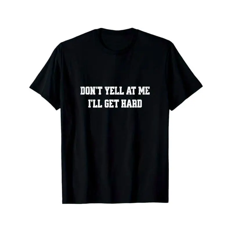 Don't yell at me, I'll get hard funny adult humor T-Shirt, 100% Cotton, Gifts for Men Dad Husband Grandpa, S-XXXL, Black
