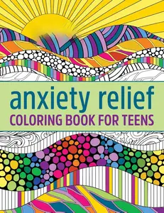 Anxiety Relief Coloring Book for Teens: Creativity to Find Calm