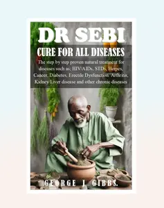DR SEBI CURE FOR ALL DISEASES: The step by step proven natural treatment for diseases such as HIV, AIDs, STDs, herpes, Cancer, Diabetes, erectile dysfunction, arthritis, kidney/liver disease and othe Paperback