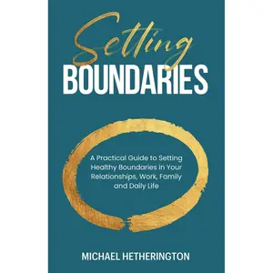 Setting Boundaries: A Practical Guide to Setting Healthy Boundaries in Your Relationships, Work, Family and Daily Life Paperback – February 20, 2025