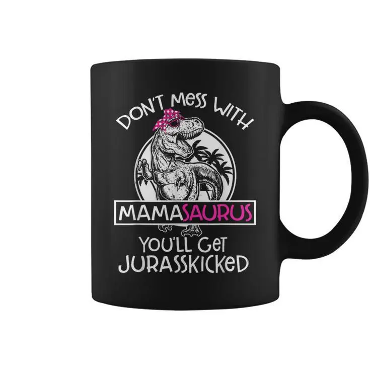 Dont Mess With Mamasaurus Youll Get Jurasskicked Funny Coffee Mug 11oz 15oz, Sarcastic Mom Cup, Dinosaur Mom Ceramic Mugs, Mothers Day Gift