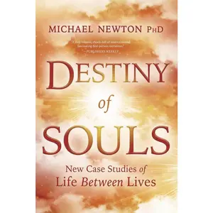 Destiny of Souls: New Case Studies of Life Between Lives (Michael Newton's Journey of Souls, 2)