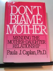 USED-Don't Blame Mother: Mending the Mother-Daughter Relationship by Paula J. Caplan (Hardcover)