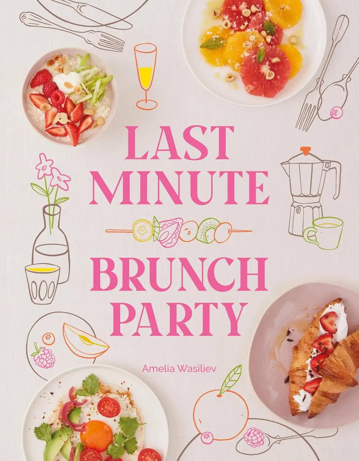 Last Minute Brunch Party: Over 100 Inspiring Dishes to Feed Family and Friends at a Moment's Notice - Hardcover