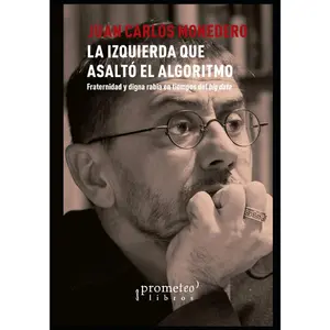 La izquierda que asaltó el algoritmo: Fraternidad y digna rabia en tiempos del big data (Spanish Edition)