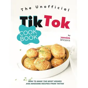 The Unofficial TikTok Cookbook: How to Make the Most Viewed and Awesome Recipes from TikTok Hardcover – December 19, 2023